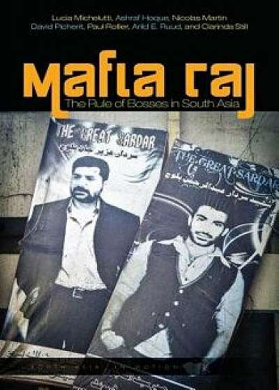 Mafia Raj: The Rule of Bosses in South Asia, Paperback/Lucia Michelutti