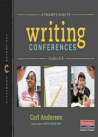 A Teacher's Guide to Writing Conferences: Classroom Essentials/Carl Anderson