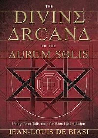 The Divine Arcana of the Aurum Solis: Using Tarot Talismans for Ritual & Initiation, Paperback/Jean-Louis De Biasi