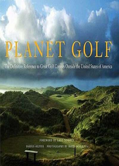 Planet Golf: The Definitive Reference to Great Golf Courses Outside the United States of America, Hardcover/Darius Oliver