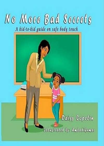 No More Bad Secrets: A Kid-To-Kid Guide on Safe Body Touch, Paperback/Daisy Copelin