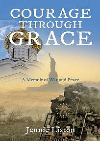 Courage Through Grace, Hardcover/Jennie Liston