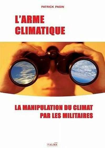 L'Arme Climatique: La Manipulation Du Climat Par Les Militaires, Paperback/Patrick Pasin