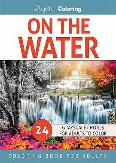 On the Water: Grayscale Photo Coloring for Adults, Paperback/Majestic Coloring
