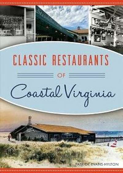 Classic Restaurants of Coastal Virginia, Paperback/Patrick Evans-Hylton
