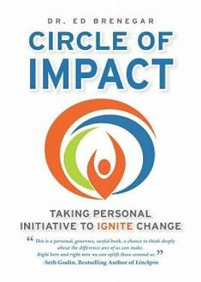 Circle of Impact: Taking Personal Initiative to Ignite Change, Hardcover/Ed Brenegar