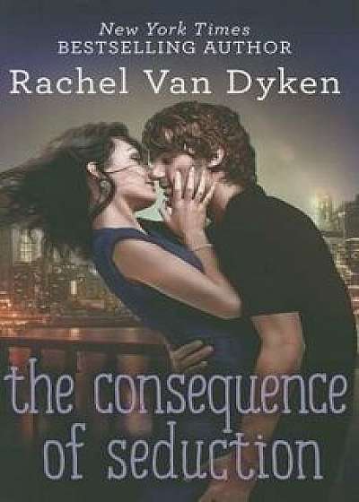 The Consequence of Seduction, Paperback/Rachel Van Dyken