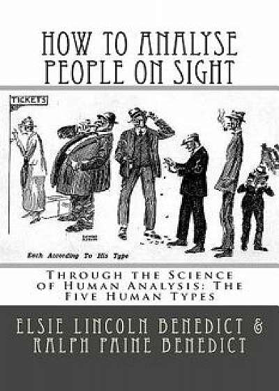 How to Analyse People on Sight: Through the Science of Human Analysis: The Five Human Types, Paperback/Elsie Lincoln Benedict