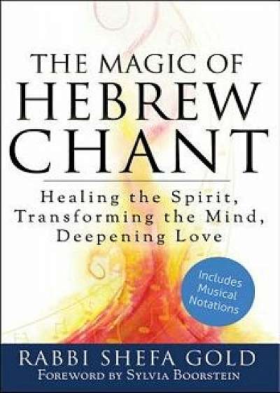 The Magic of Hebrew Chant: Healing the Spirit, Transforming the Mind, Deepening Love, Paperback/Shefa Gold