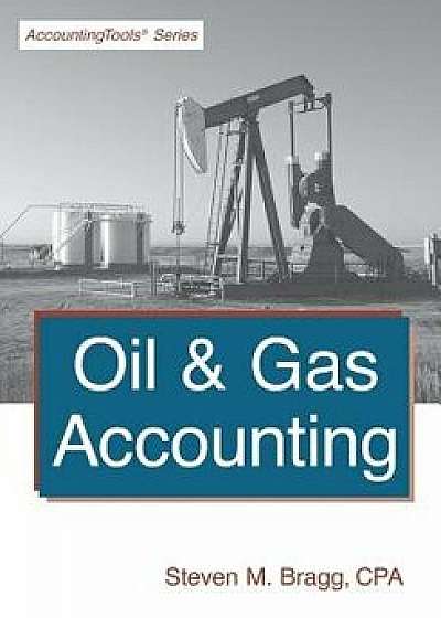 Oil & Gas Accounting, Paperback/Steven M. Bragg