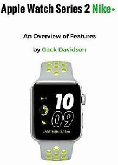 Apple Watch Series 2 Nike+: An Overview of Features, Paperback/Gack Davidson