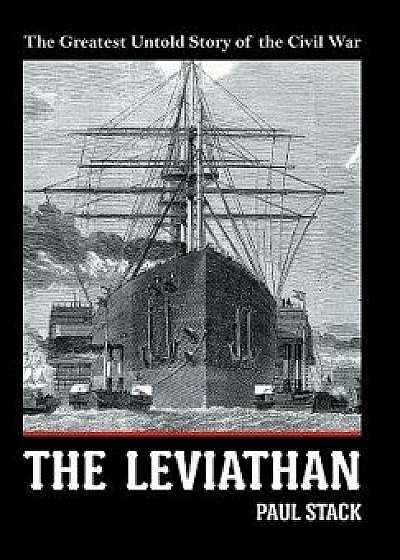 The Leviathan: The Greatest Untold Story of the Civil War, Hardcover/Paul Stack