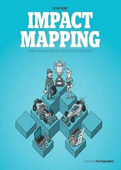 Impact Mapping: Making a Big Impact with Software Products and Projects, Paperback/Gojko Adzic