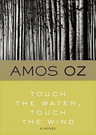 Touch the Water, Touch the Wind, Paperback/Amos Oz