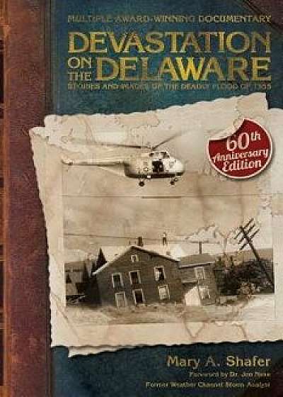 Devastation on the Delaware: Stories and Images of the Deadly Flood of 1955, Paperback/Mary a. Shafer