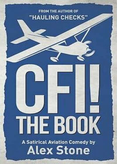 Cfi! the Book: A Satirical Aviation Comedy, Paperback/Alex Stone