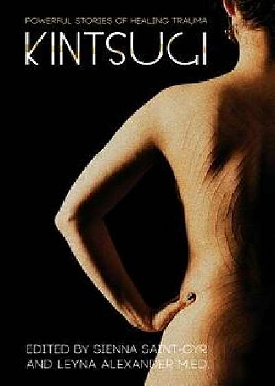 Kintsugi: Powerful Stories of Healing Trauma, Paperback/Sienna Saint-Cyr