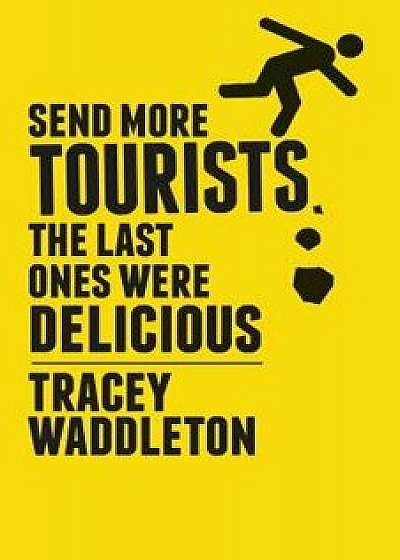 Send More Tourists...the Last Ones Were Delicious, Paperback/Tracey Waddleton