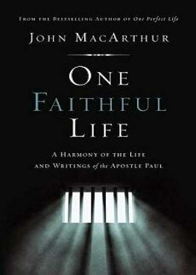 One Faithful Life, Hardcover: A Harmony of the Life and Letters of Paul/John F. MacArthur