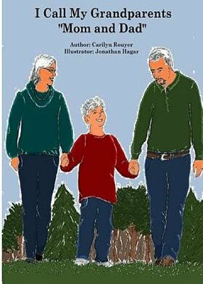 I Call My Grandparents "mom and Dad": Kayden Is Being Raised by His Grandparents and He Is Telling Other Children Why Grandchildren Sometimes Need to, Paperback/Carilyn Rouyer