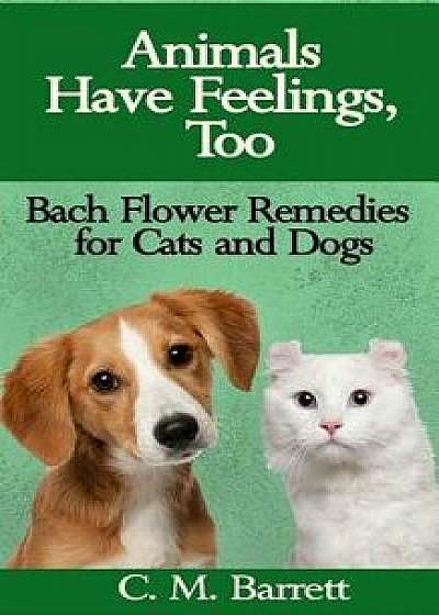 Animals Have Feelings, Too: Bach Flower Remedies for Cats and Dogs, Paperback/C. M. Barrett