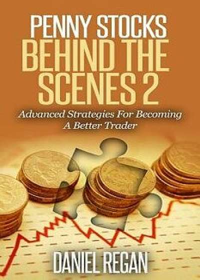 Penny Stocks Behind The Scenes 2: Advanced Strategies For Becoming A Better Trader, Paperback/Daniel E. Regan