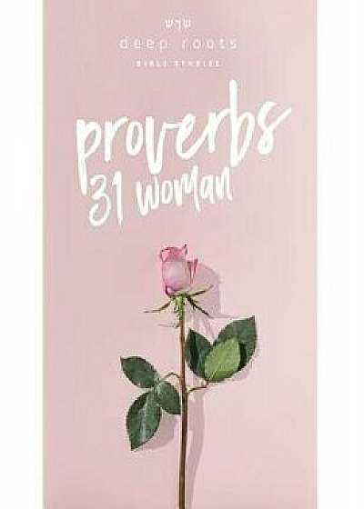 The Proverbs 31 Woman, Paperback/Deep Roots Bible Studies