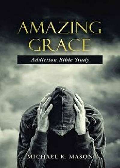 Amazing Grace Addiction Bible Study, Paperback/Michael K. Mason