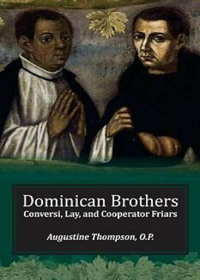 Dominican Brothers: Conversi, Lay, and Cooperator Friars, Paperback/Augustine Thompson