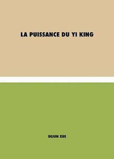 La Puissance du Yi King, Hardcover/Dejun Xue