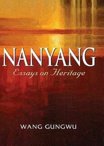 Nanyang: Essays on Heritage, Hardcover/Wang Gungwu