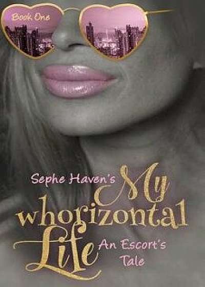 My whoriztonal Life: An Escort's Tale, Paperback/Sephe Haven