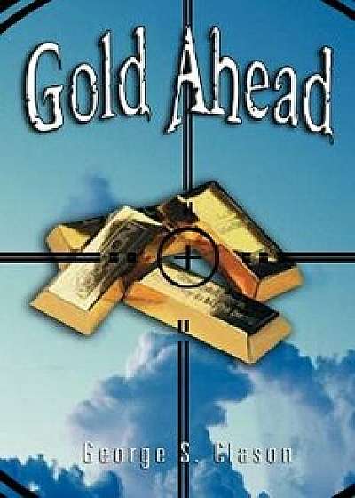 Gold Ahead by George S. Clason (the Author of the Richest Man in Babylon), Paperback/George Samuel Clason