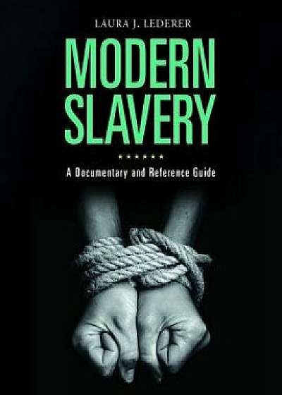 Modern Slavery: A Documentary and Reference Guide, Hardcover/Laura Lederer