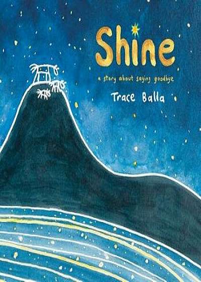 Shine: A Story about Saying Goodbye, Hardcover/Trace Balla