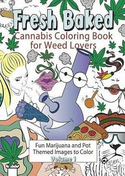 Fresh Baked Cannabis Coloring Book for Weed Lovers: Fun Marijuana and Pot Themed Images to Color - Volume 1, Paperback/Amazing Color Art