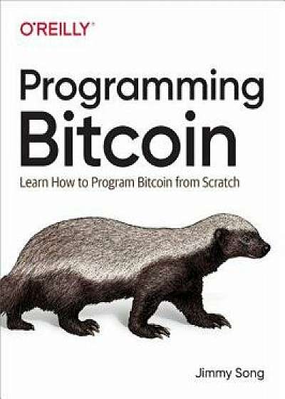 Programming Bitcoin: Learn How to Program Bitcoin from Scratch, Paperback/Jimmy Song