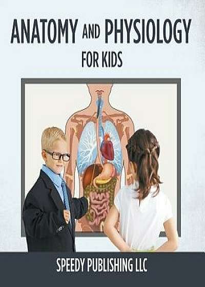 Anatomy and Physiology for Kids, Paperback/Speedy Publishing LLC