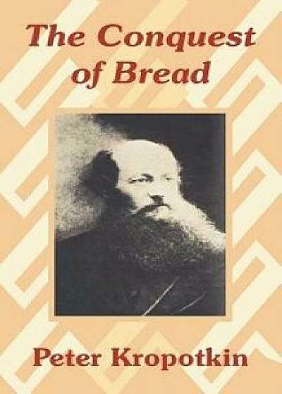 The Conquest of Bread, Paperback/Petr Alekseevich Kropotkin
