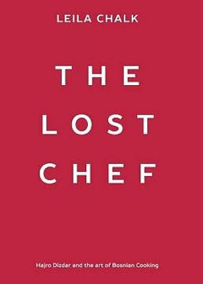 The Lost Chef: Hajro Dizdar and the Art of Bosnian Cooking, Hardcover/Leila Chalk
