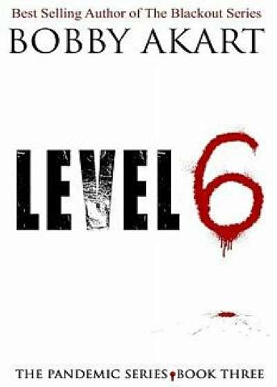 Pandemic: Level 6: A Post-Apocalyptic Medical Thriller Fiction Series, Paperback/Bobby Akart