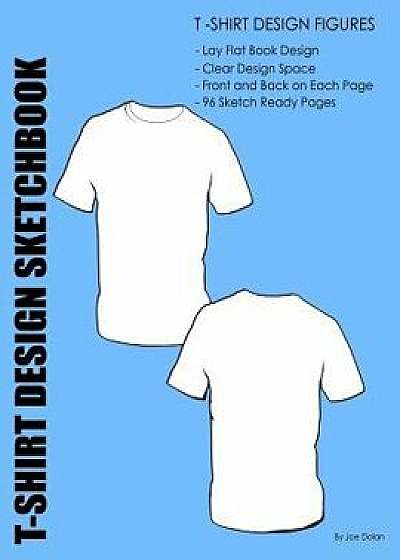 Fashion Design Sketchbook: T-Shirt Design Figures: Design Templates for T-Shirt Designers, Paperback/Joe Dolan