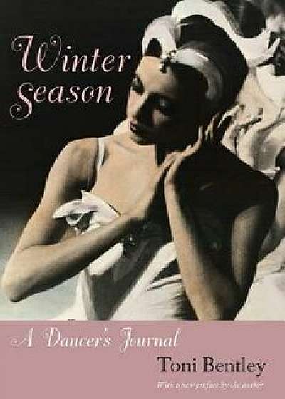 Winter Season: A Dancer's Journal, Paperback/Toni Bentley
