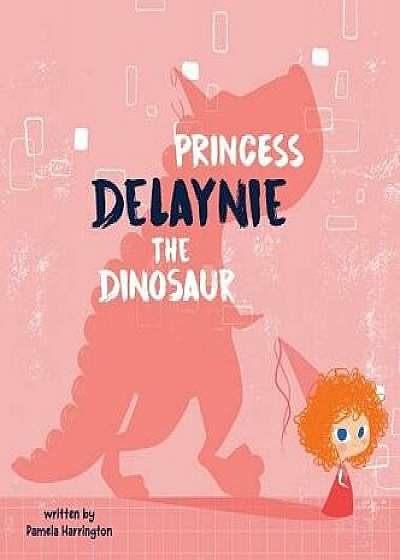 Princess Delaynie the Dinosaur, Hardcover/Pamela Harrington