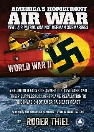 America's Homefront Air War: The Untold Facts of Armed U.S. Civilians and Their Successful Lightplane Retaliation to the Invasion of America's East, Paperback/Mr Roger N. Thiel