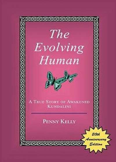The Evolving Human: A True Story of Awakened Kundalini, Paperback/Penny Kelly