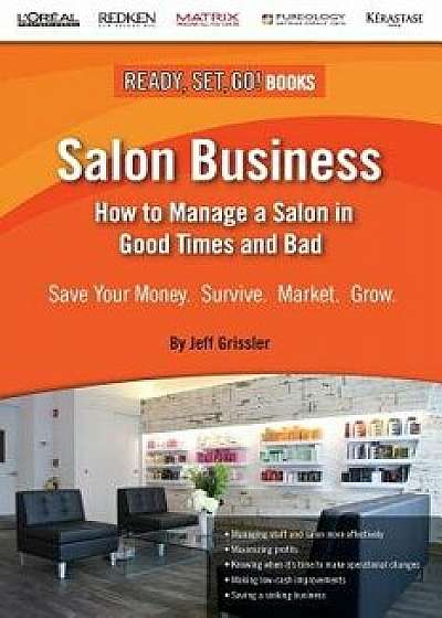 Salon Business: How to Manage a Salon in Good Times and Bad, Paperback/Jeff Grissler
