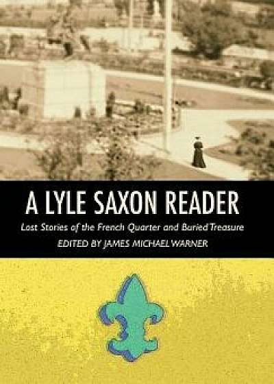 A Lyle Saxon Reader: Lost Stories of the French Quarter and Buried Treasure/Lyle Saxon