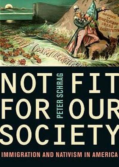 Not Fit for Our Society: Nativism and Immigration, Paperback/Peter Schrag