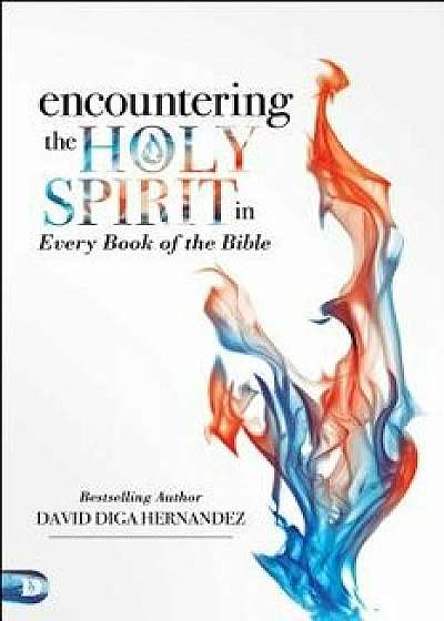 Encountering the Holy Spirit in Every Book of the Bible, Paperback/David Hernandez